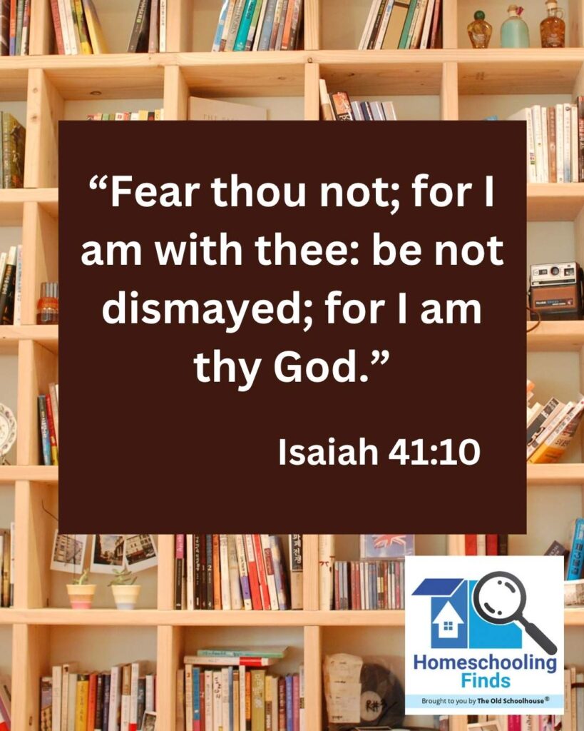 “Fear thou not; for I am with thee: be not dismayed; for I am thy God.” —Isaiah 41:10 KJV